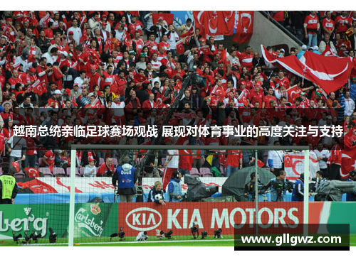 越南总统亲临足球赛场观战 展现对体育事业的高度关注与支持
