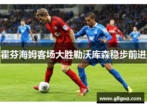 霍芬海姆客场大胜勒沃库森稳步前进